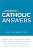 The Big Book of Catholic Answers Volume 1: The Object of Faith (God, Faith, Reason, Revelation, Bible, Tradition, Theology, Prophecy, Gospel, Creed, Trinity, Jesus, Incarnation, Redemption, Resurrection, Judgment, Holy Spirit, Sanctification, Mary