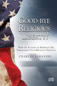 Goodbye Religious Liberty: How the Attacks on Marriage Are Threatening Your Religious Freedom (MP3)