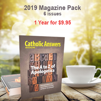   Every issue of our award-winning Catholic Answers Magazine for the year 2019 - In a digital format, and priced just right!  The award-winning Catholic Answers Magazine is always full of useful features and articles by the top names in Catholic Apologetics – Each issue will give you a whole new batch of top-drawer commentary, analysis and topical articles that you can use.