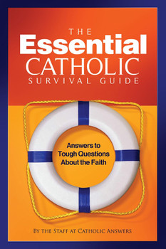 The Essential Catholic Survival Guide: Answers to Tough Questions About the Faith