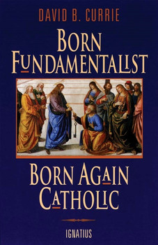 Born Fundamentalist, Born Again Catholic 