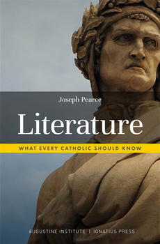 Cover of In Literature: What Every Catholic Should Know by Joseph Pearce, highlighting essential literary works from Homer to Tolkien.