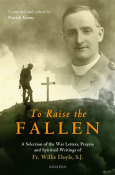 To Raise the Fallen: A Selection of  War Letters, Prayers, & Spiritual Writings of Fr. Willie Doyle