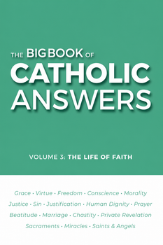 Flat green-and-white cover of The Big Book of Catholic Answers, Volume 3: The Life of Faith, listing topics including grace, virtue, morality, prayer, marriage, sacraments, miracles, saints, and angels.