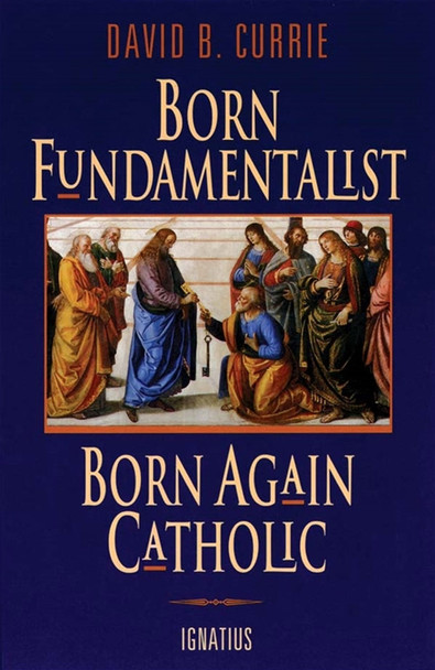 Born Fundamentalist, Born Again Catholic 