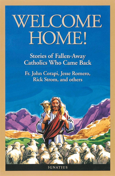  Welcome Home!: Fallen Away Catholics Who Came Back