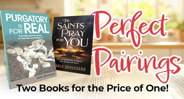 Perfect Pairing -  Purgatory Is for Real and The Saints Pray for You - Two Books for the Price of One!