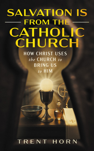 Book cover of Salvation Is from the Catholic Church by Trent Horn explaining how Christ saves through the Church.