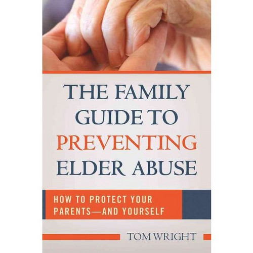 Family Guide to Preventing Elder Abuse - How to Protect Your Parents - and Yourself Family Guide to Preventing Elder Abuse - How to Protect Your Parents - and Yourself