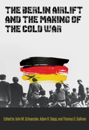 The Berlin Airlift and the Making of the Cold War 9781648430602 Hardback