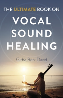 Ultimate Book on Vocal Sound Healing, The 9781789048629 Paperback