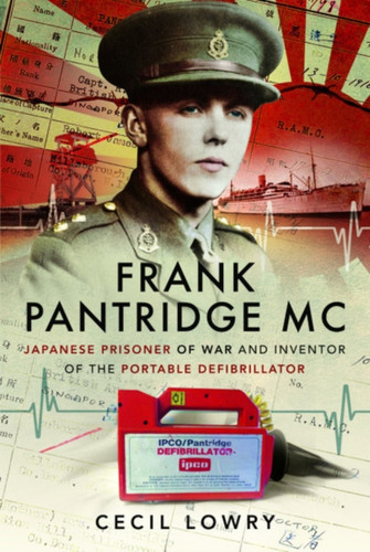 Frank Pantridge: Japanese Prisoner of War and Inventor of the Portable Defibrillator 9781526777331 Hardback