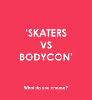 ​SKATERS VS BODYCON.​