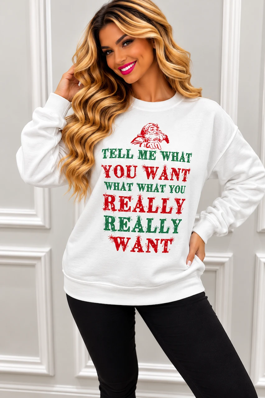White Tell Me What You Want Christmas Sweatshirt