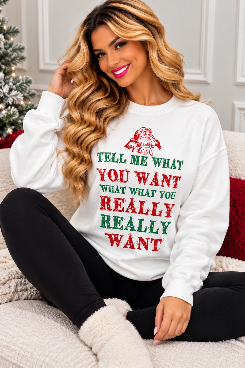 White Tell Me What You Want Christmas Sweatshirt