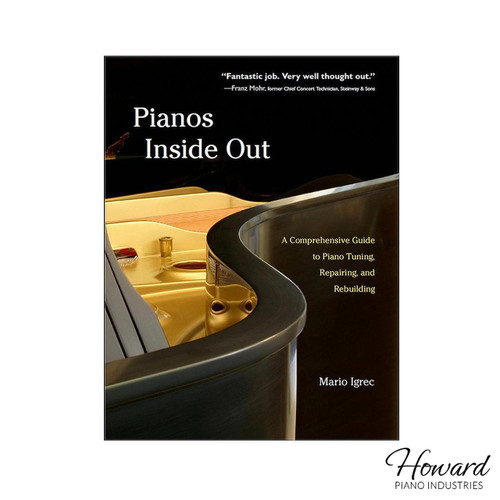 Pianos Inside Out - A Comprehensive Guide to Piano Tuning, Repairing and Rebuilding Howard Piano Industries Howard Piano Industries