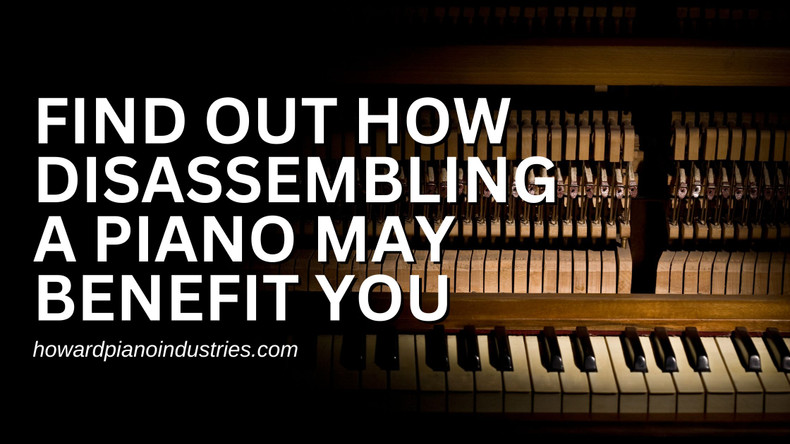 Why Disassemble an Upright Piano?