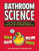 Bathroom Science: 70 Fun and Wacky Science Experiments