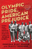 Olympic Pride, American Prejudice: The Untold Story of 18 African Americans Who Defied Jim Crow and Adolf Hitler to Compete in the 1936 Berlin Olympic