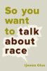 So You Want to Talk About Race (Hardcover)