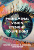 Phenomenal Vision Eyesight to Life Sight