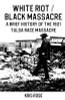 White Riot / Black Massacre: A Brief History of the 1921 Tulsa Race Massacre