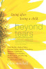 Beyond Tears: Living After Losing a Child (Revised Edition with a Chapter Written by Siblings) (Revised)