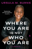 Where You Are Is Not Who You Are: A Memoir