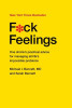 F*ck Feelings: One Shrink&rsquo;s Practical Advice for Managing All Life&rsquo;s Impossible Problems