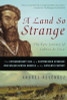 A Land So Strange: The Epic Journey of Cabeza de Vaca: The Extraordinary Tale of a Shipwrecked Spaniard Who Walked Across America in the 16th Century