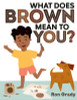 What Does Brown Mean To You?