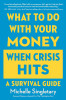 What to Do with Your Money When Crisis Hits: A Survival Guide