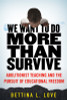 We Want to Do More Than Survive: Abolitionist Teaching and the Pursuit of Educational Freedom