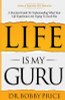 Life Is My Guru: A Practical Guide to Understanding What Your Life Experiences Are Trying to Teach You