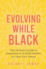 Evolving While Black: The Ultimate Guide to Happiness and Transformation on Your Own Terms