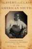 Slavery and Class in the American South: A Generation of Slave Narrative Testimony, 1840-1865