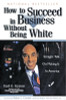 How to Succeed in Business Without Being White: Straight Talk on Making It in America