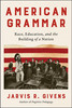 American Grammar: Race, Education, and the Building of a Nation