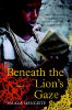 Beneath The Lion&rsquo;s Gaze: A Novel