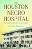 The Houston Negro Hospital: The Untold Legacy of Riverside General