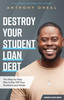 Destroy Your Student Loan Debt: The Step-By-Step Plan to Pay Off Your Student Loans Faster