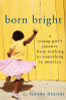 Born Bright: A Young Girl&rsquo;s Journey from Nothing to Something in America
