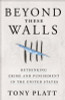 Beyond These Walls: Rethinking Crime and Punishment in the United States