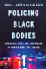 Policing Black Bodies: How Black Lives Are Surveilled and How to Work for Change