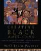 Creating Black Americans: African American History and Its Meanings, 1619 to the Present