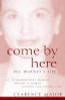 Come By Here: My Mother&rsquo;s Life