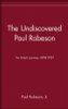 The Undiscovered Paul Robeson , An Artist&rsquo;s Journey, 1898-1939