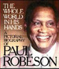 The Whole World in His Hands: A Pictorial Biography of Paul Robeson