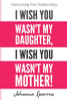 I Wish You Wasn&rsquo;t My Daughter, I Wish You Wasn&rsquo;t My Mother: Overcoming Toxic Relationships (Volume 2)