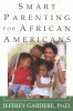 Smart Parenting For African-Americans: Helping Your Kids Thrive in a Difficult World